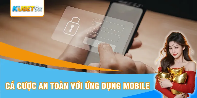 Cá cược an toàn với ứng dụng mobile
