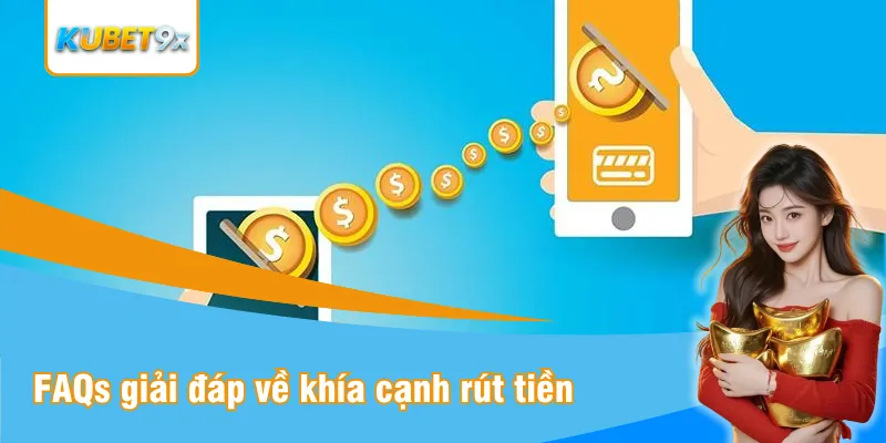 FAQs giải đáp câu hỏi về khía cạnh rút tiền