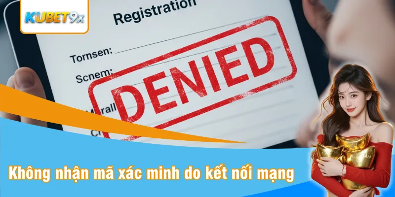 Không nhận mã xác minh khi đăng ký Kubet do kết nối mạng