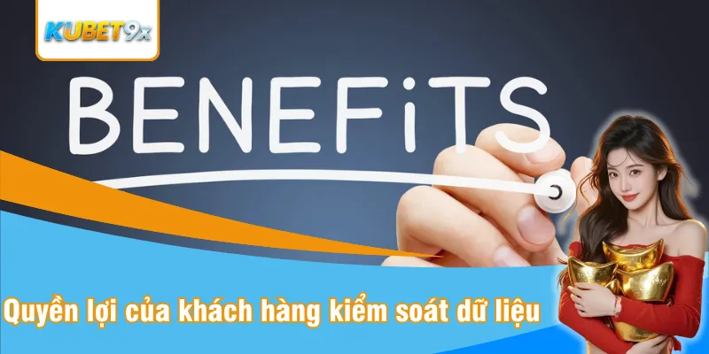 Những quyền lợi của khách hàng khi kiểm soát dữ liệu